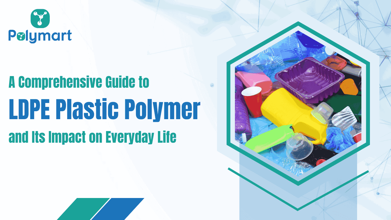 A Comprehensive Guide to LDPE Plastic Polymer and Its Impact on Everyday Life