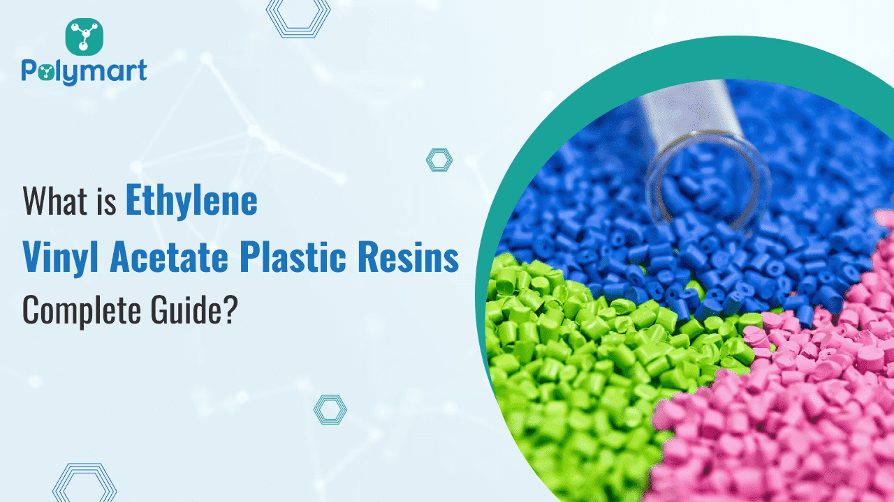 What is Ethylene Vinyl Acetate Plastic Resins: Complete Guide?