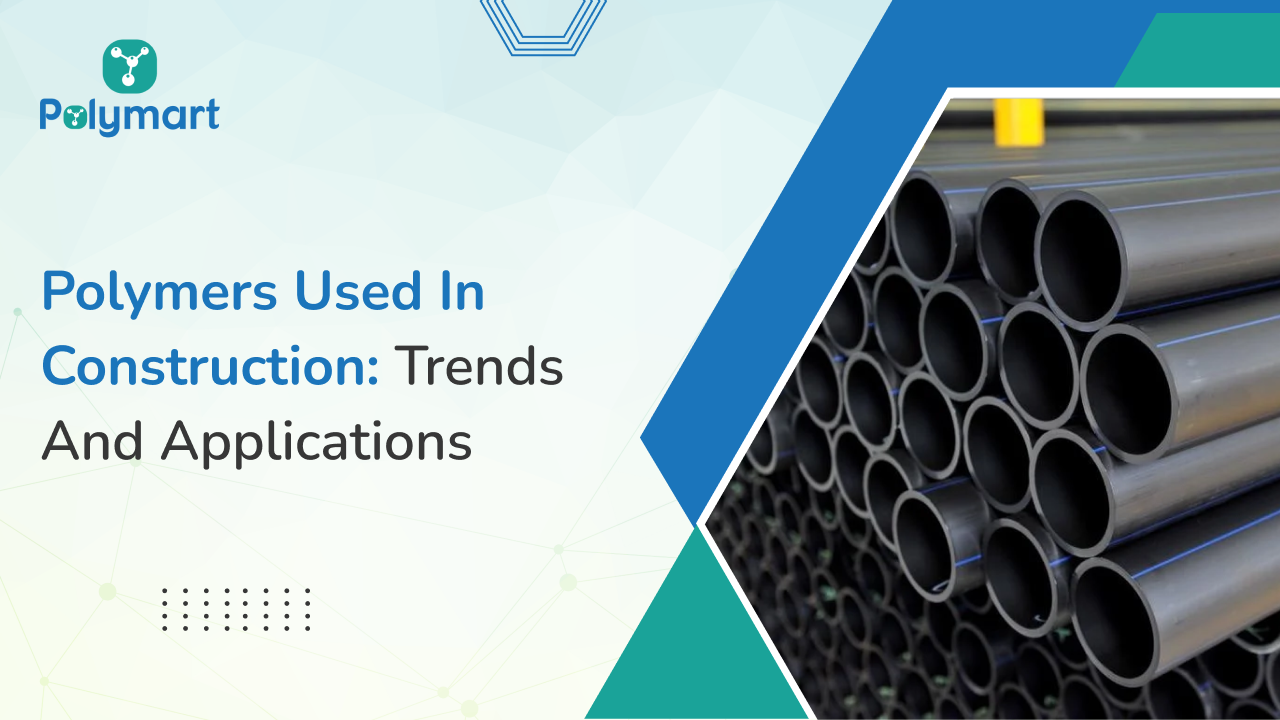 Polymers Used In Construction: Trends And Applications